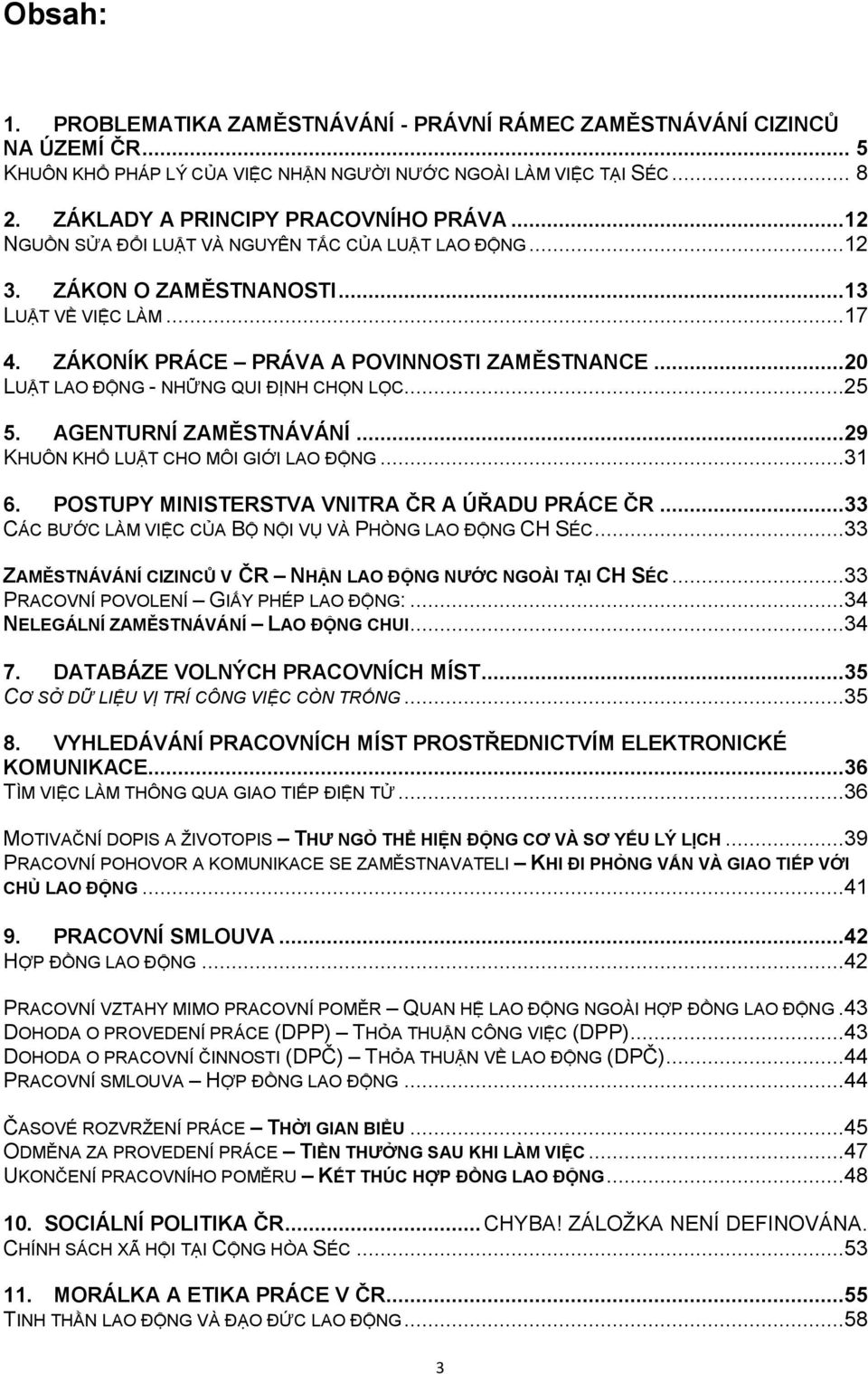 ..20 LUẬT LAO ĐỘNG - NHỮNG QUI ĐỊNH CHỌN LỌC...25 5. AGENTURNÍ ZAMĚSTNÁVÁNÍ...29 KHUÔN KHỔ LUẬT CHO MÔI GIỚI LAO ĐỘNG...31 6. POSTUPY MINISTERSTVA VNITRA ČR A ÚŘADU PRÁCE ČR.