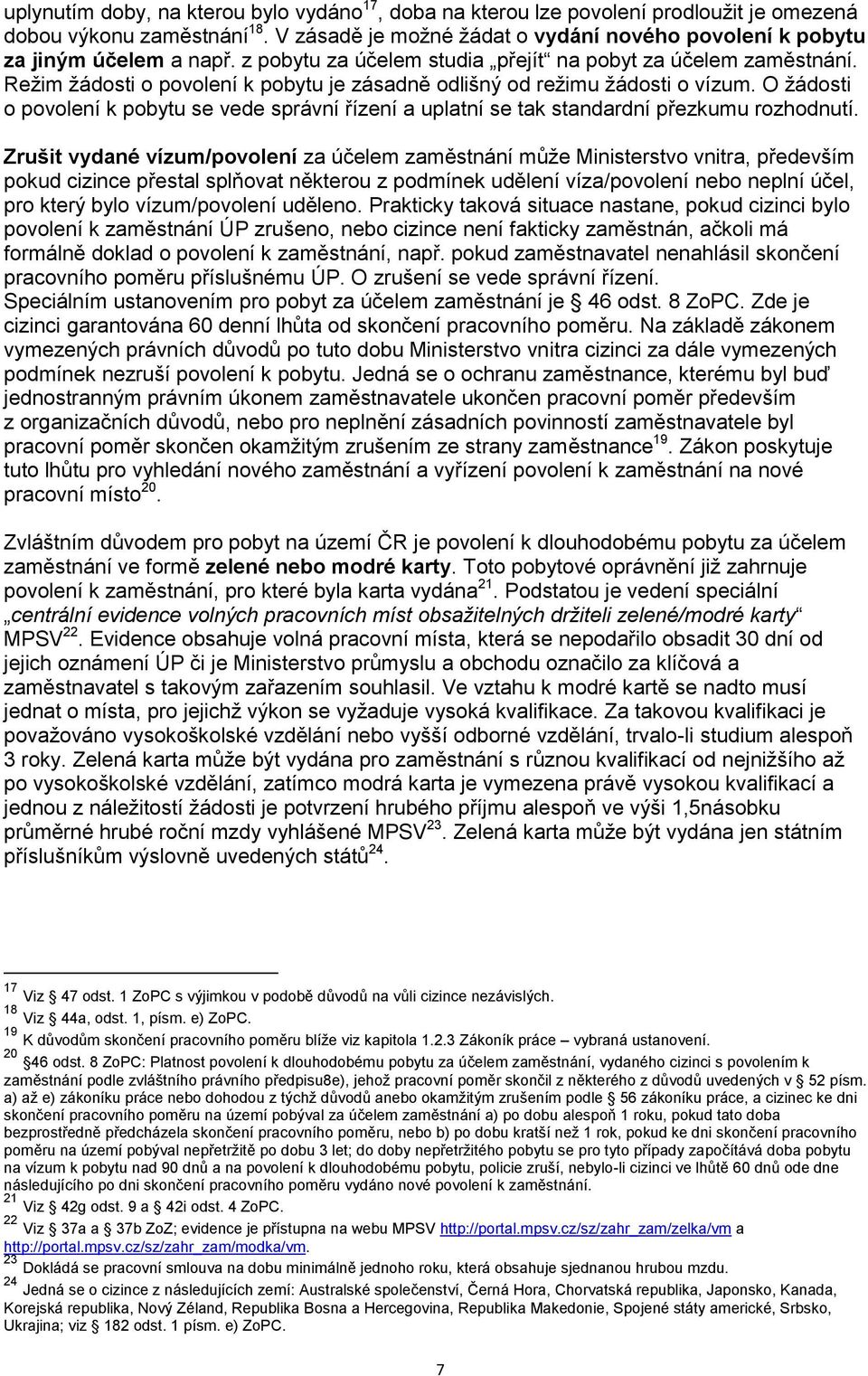 Režim žádosti o povolení k pobytu je zásadně odlišný od režimu žádosti o vízum. O žádosti o povolení k pobytu se vede správní řízení a uplatní se tak standardní přezkumu rozhodnutí.