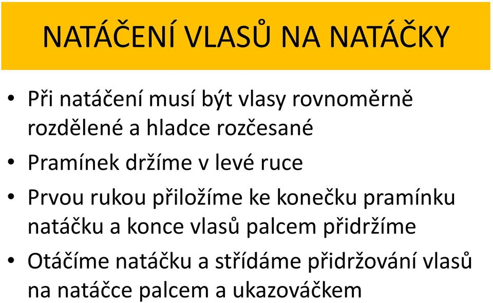 přiložíme ke konečku pramínku natáčku a konce vlasů palcem přidržíme