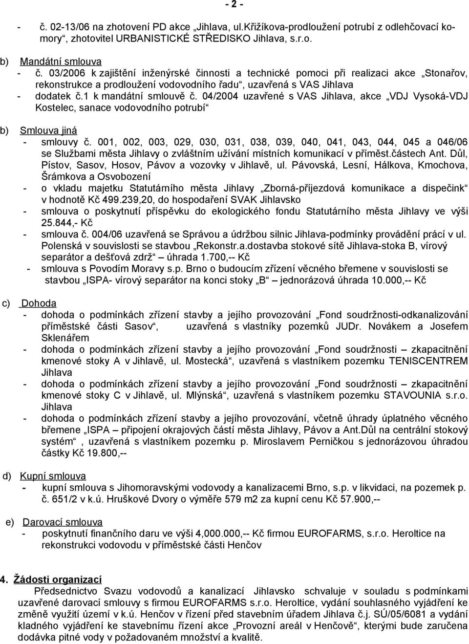 04/2004 uzavřené s VAS Jihlava, akce VDJ Vysoká-VDJ Kostelec, sanace vodovodního potrubí b) Smlouva jiná - smlouvy č.