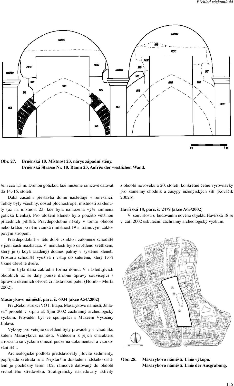 Pro uložení kleneb bylo použito většinou přízedních pilířků. Pravděpodobně někdy v tomto období nebo krátce po něm vzniká i místnost 19 s trámovým záklopovým stropem.