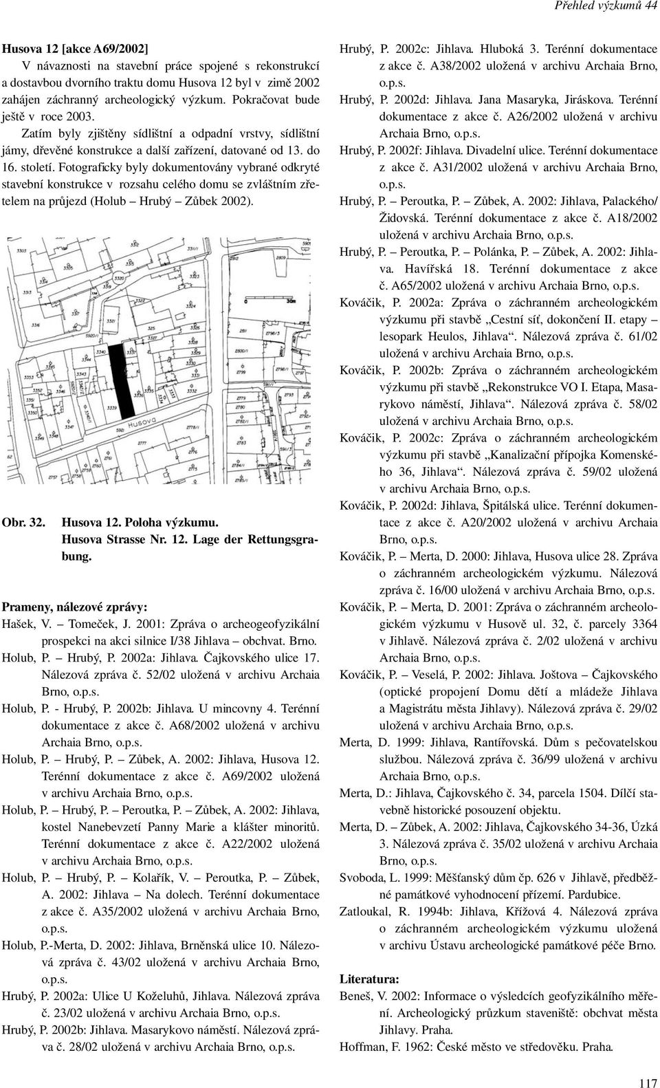 Fotograficky byly dokumentovány vybrané odkryté stavební konstrukce v rozsahu celého domu se zvláštním zřetelem na průjezd (Holub Hrubý Zůbek 2002). Obr. 32. Husova 12. Poloha výzkumu.