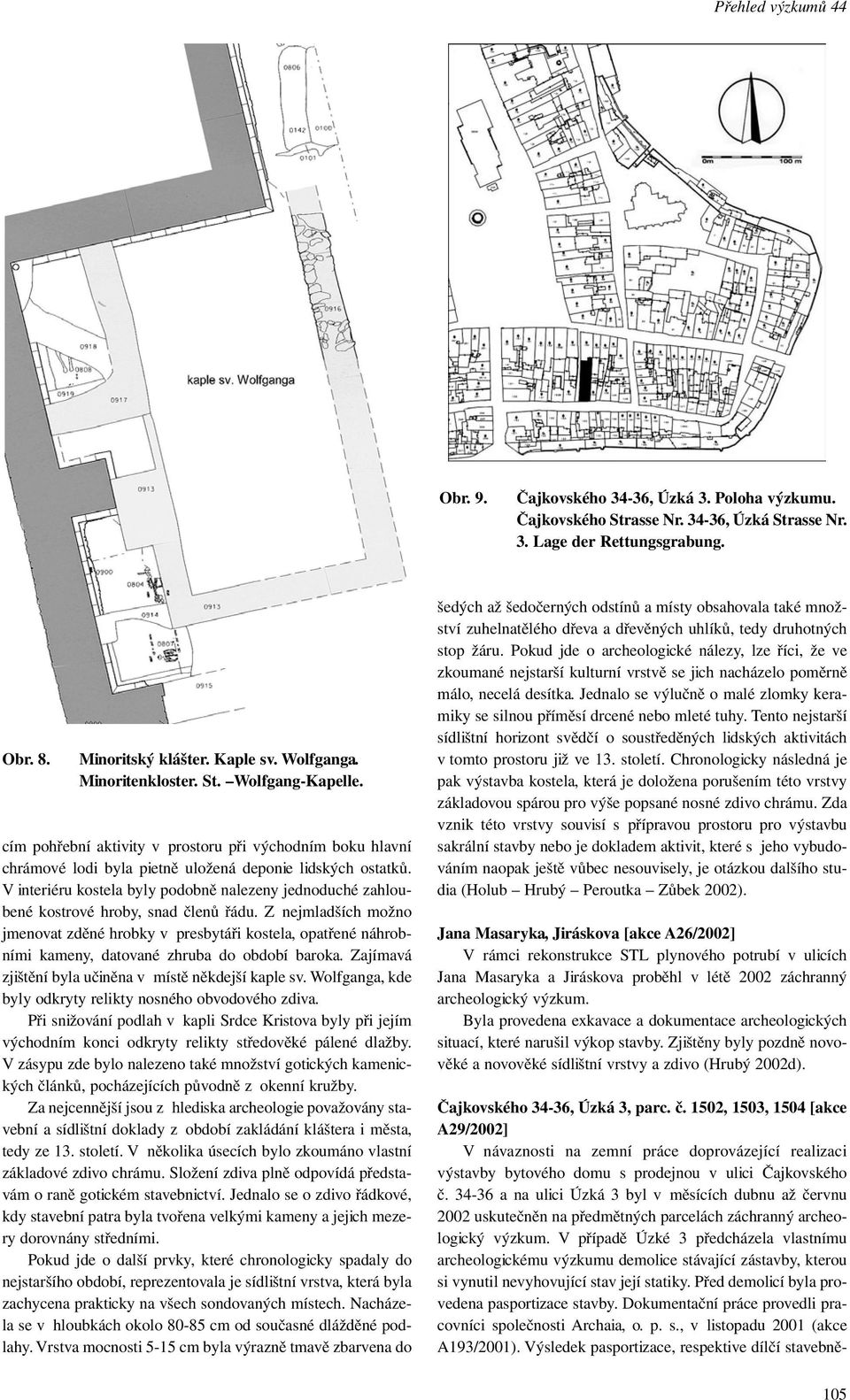 V interiéru kostela byly podobně nalezeny jednoduché zahloubené kostrové hroby, snad členů řádu.