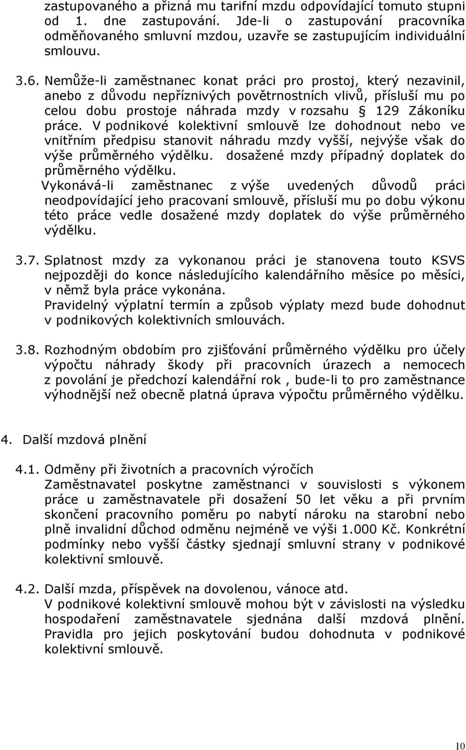 V podnikové kolektivní smlouvě lze dohodnout nebo ve vnitřním předpisu stanovit náhradu mzdy vyšší, nejvýše však do výše průměrného výdělku. dosažené mzdy případný doplatek do průměrného výdělku.