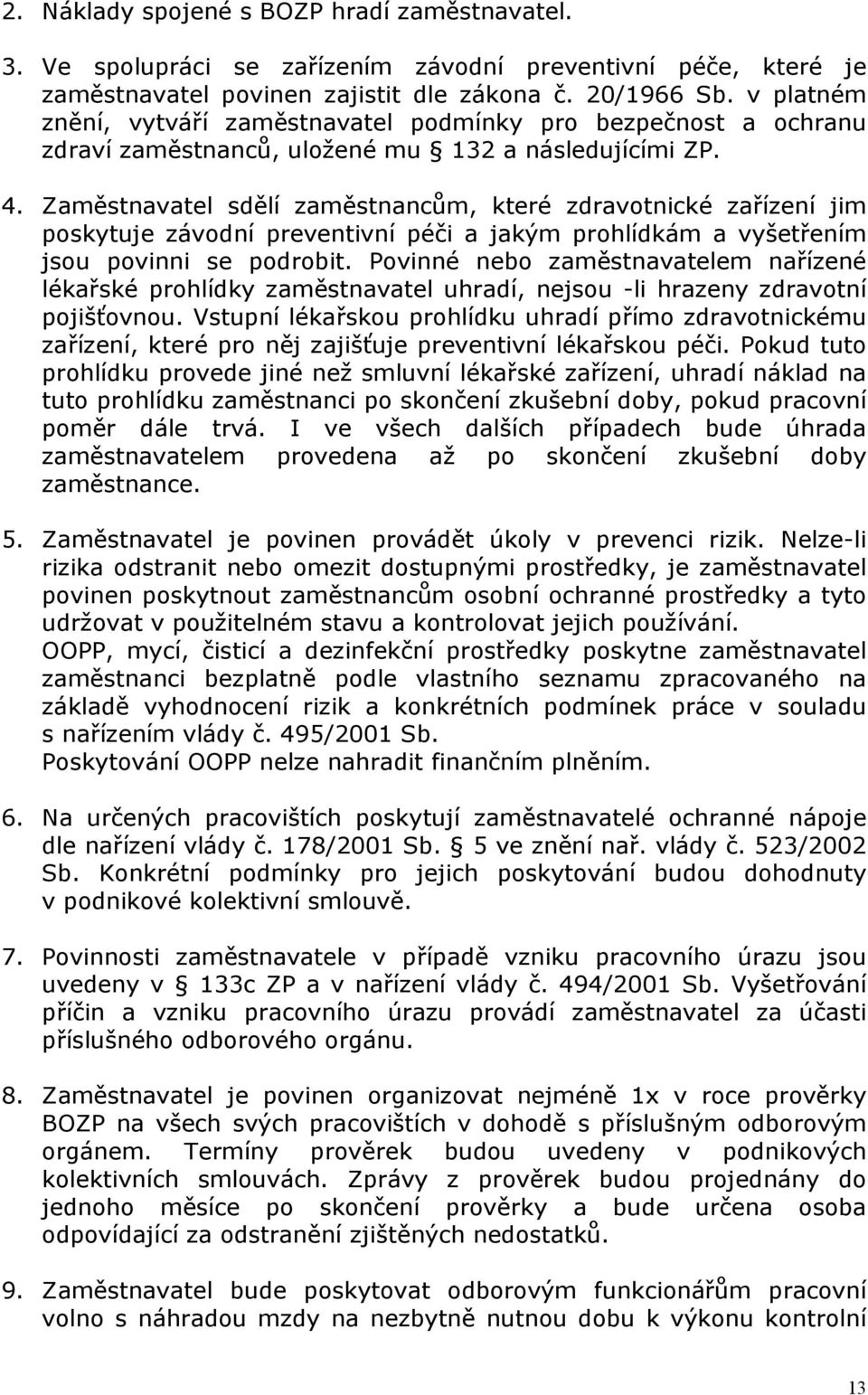 Zaměstnavatel sdělí zaměstnancům, které zdravotnické zařízení jim poskytuje závodní preventivní péči a jakým prohlídkám a vyšetřením jsou povinni se podrobit.