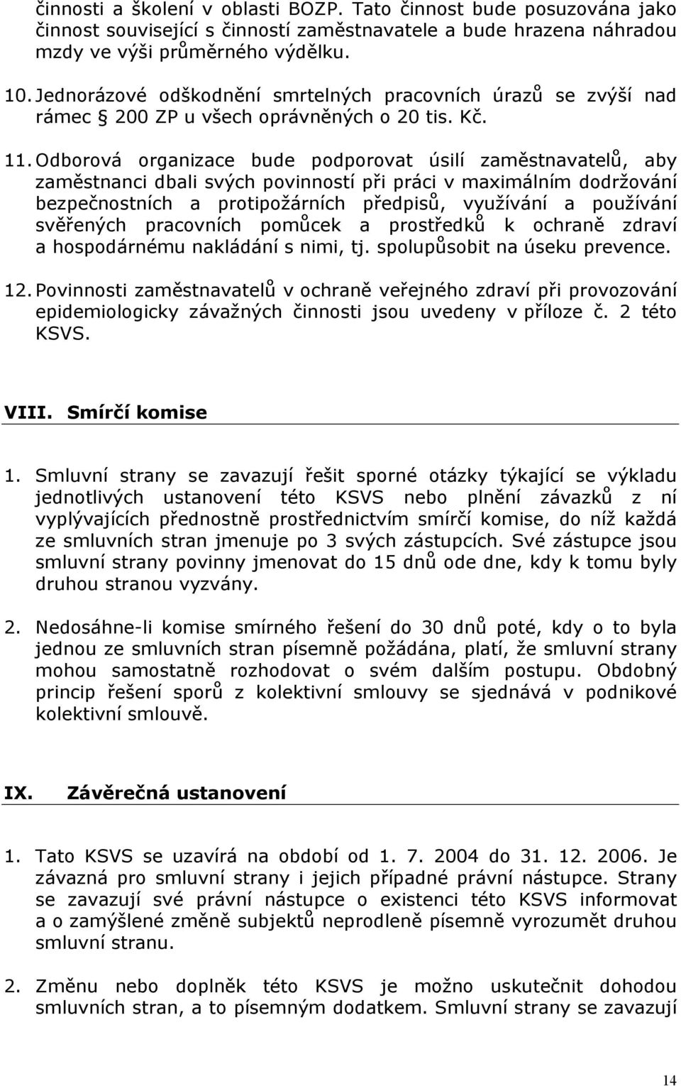 Odborová organizace bude podporovat úsilí zaměstnavatelů, aby zaměstnanci dbali svých povinností při práci v maximálním dodržování bezpečnostních a protipožárních předpisů, využívání a používání