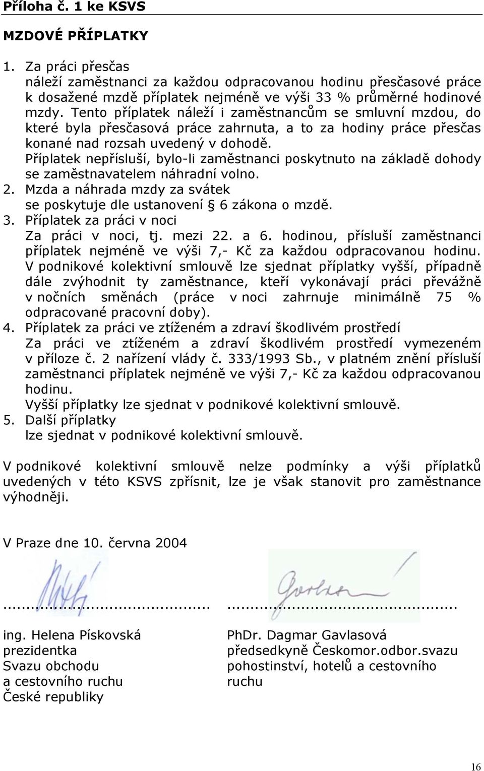 Příplatek nepřísluší, bylo-li zaměstnanci poskytnuto na základě dohody se zaměstnavatelem náhradní volno. 2. Mzda a náhrada mzdy za svátek se poskytuje dle ustanovení 6 zákona o mzdě. 3.