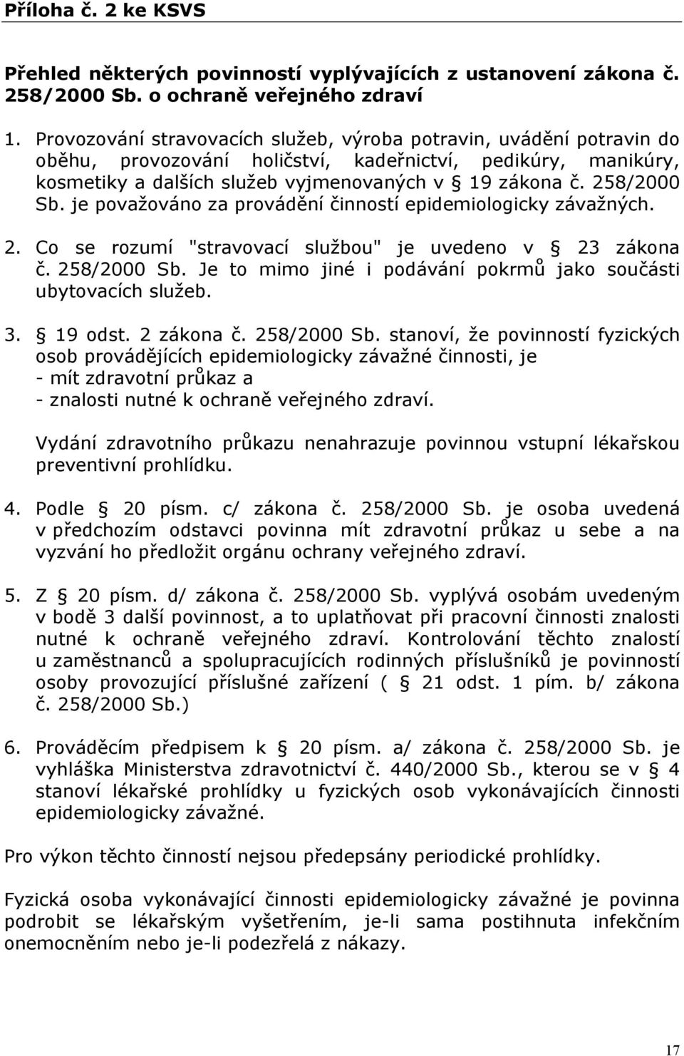 258/2000 Sb. je považováno za provádění činností epidemiologicky závažných. 2. Co se rozumí "stravovací službou" je uvedeno v 23 zákona č. 258/2000 Sb.