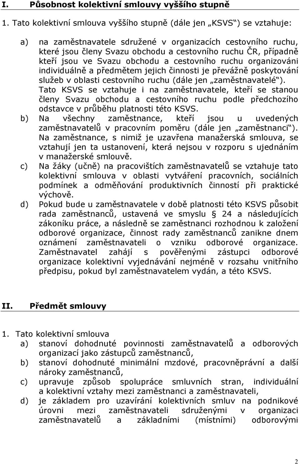 kteří jsou ve Svazu obchodu a cestovního ruchu organizováni individuálně a předmětem jejich činnosti je převážně poskytování služeb v oblasti cestovního ruchu (dále jen zaměstnavatelé ).