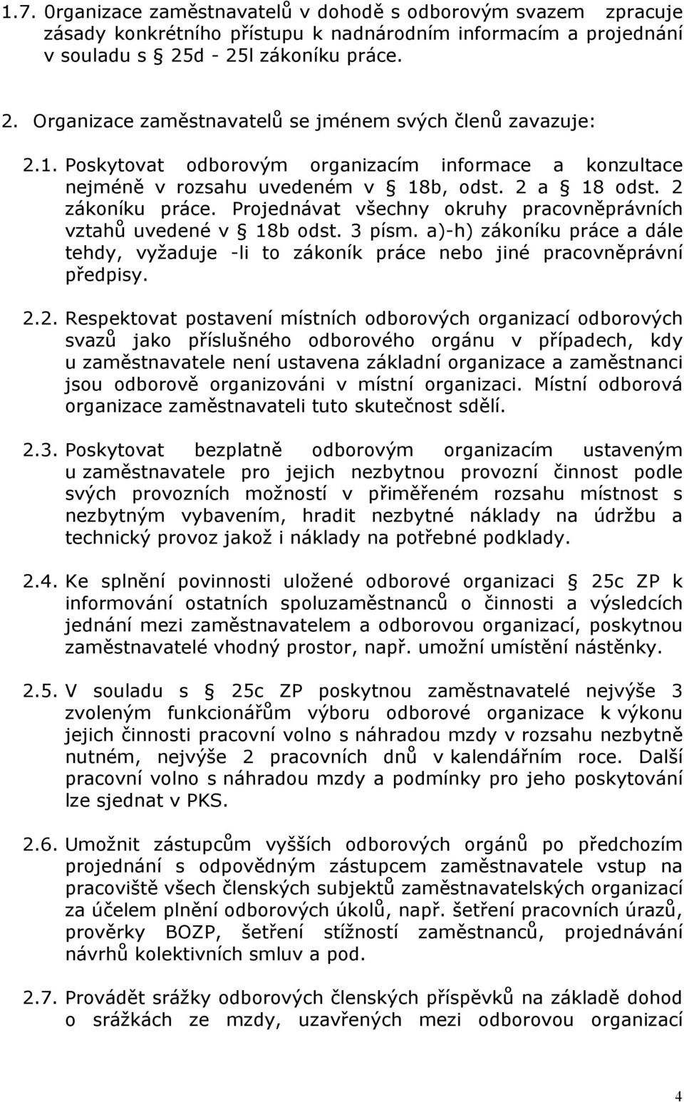 2 zákoníku práce. Projednávat všechny okruhy pracovněprávních vztahů uvedené v 18b odst. 3 písm. a)-h) zákoníku práce a dále tehdy, vyžaduje -li to zákoník práce nebo jiné pracovněprávní předpisy. 2.