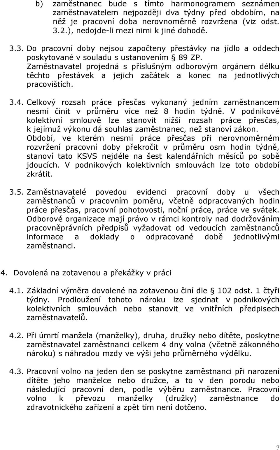 Zaměstnavatel projedná s příslušným odborovým orgánem délku těchto přestávek a jejich začátek a konec na jednotlivých pracovištích. 3.4.