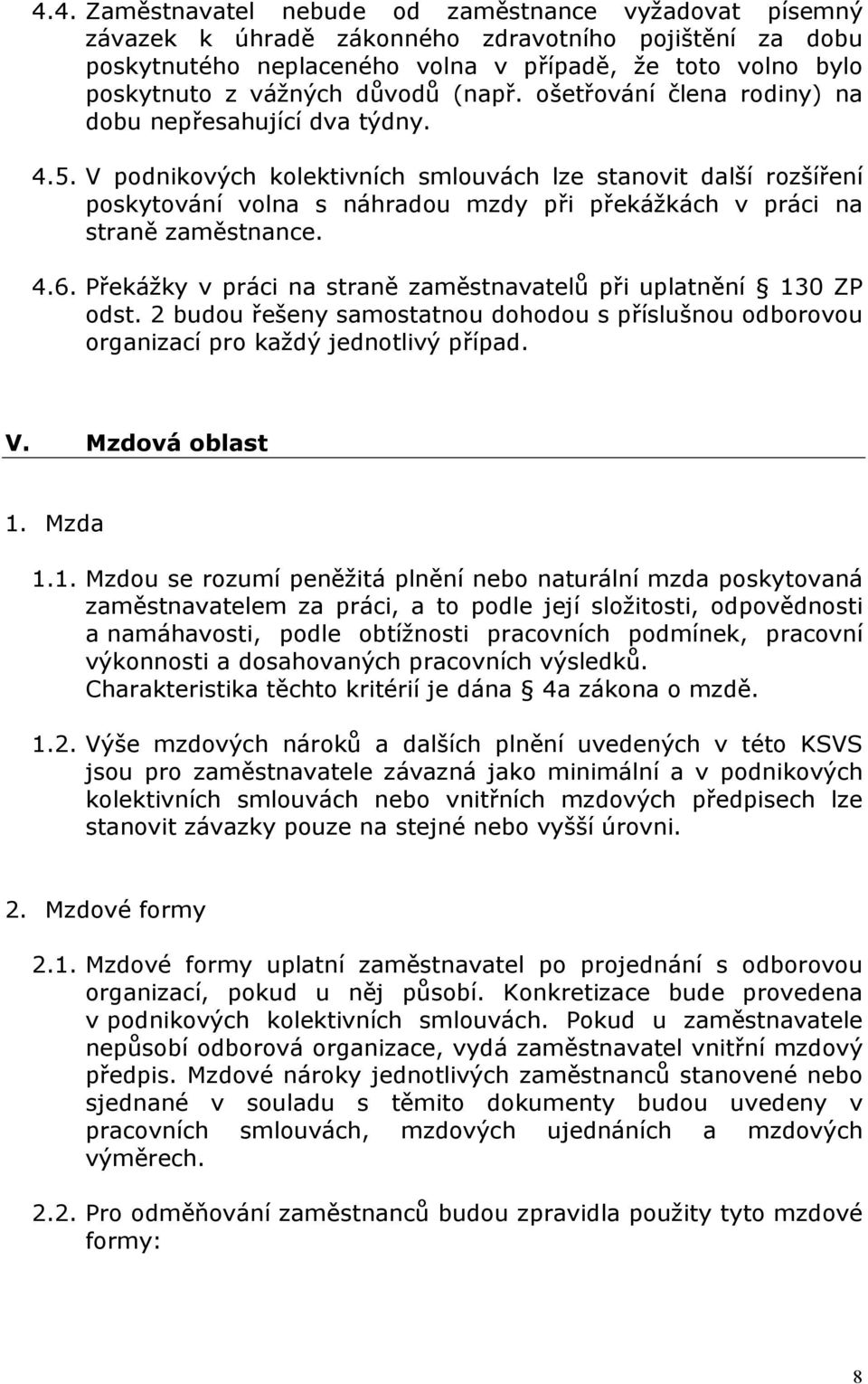 V podnikových kolektivních smlouvách lze stanovit další rozšíření poskytování volna s náhradou mzdy při překážkách v práci na straně zaměstnance. 4.6.