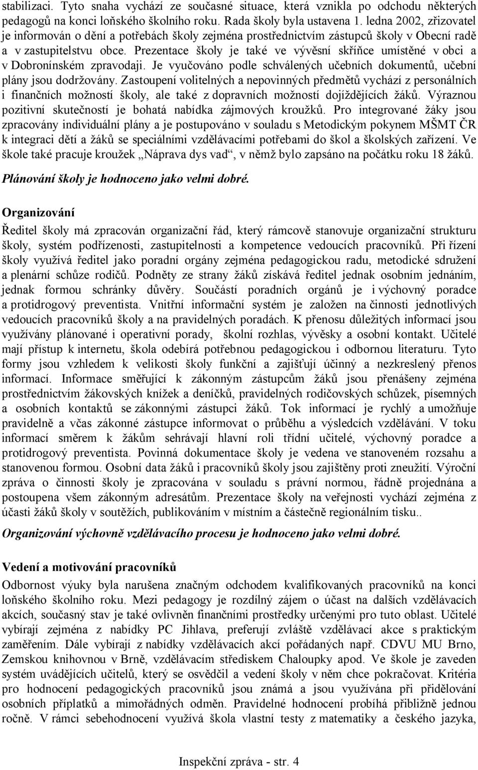 Prezentace školy je také ve vývěsní skříňce umístěné v obci a v Dobronínském zpravodaji. Je vyučováno podle schválených učebních dokumentů, učební plány jsou dodržovány.