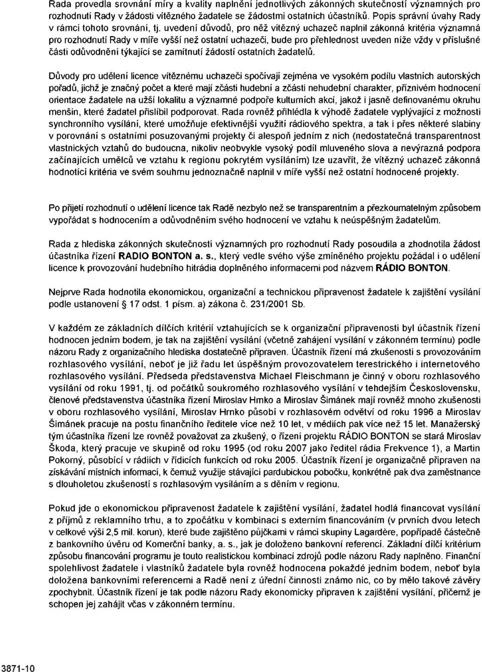 uvedení důvodů, pro něž vítězný uchazeč naplnil zákonná kritéria významná pro rozhodnutí Rady v míře vyšší než ostatní uchazeči, bude pro přehlednost uveden níže vždy v příslušné části odůvodnění