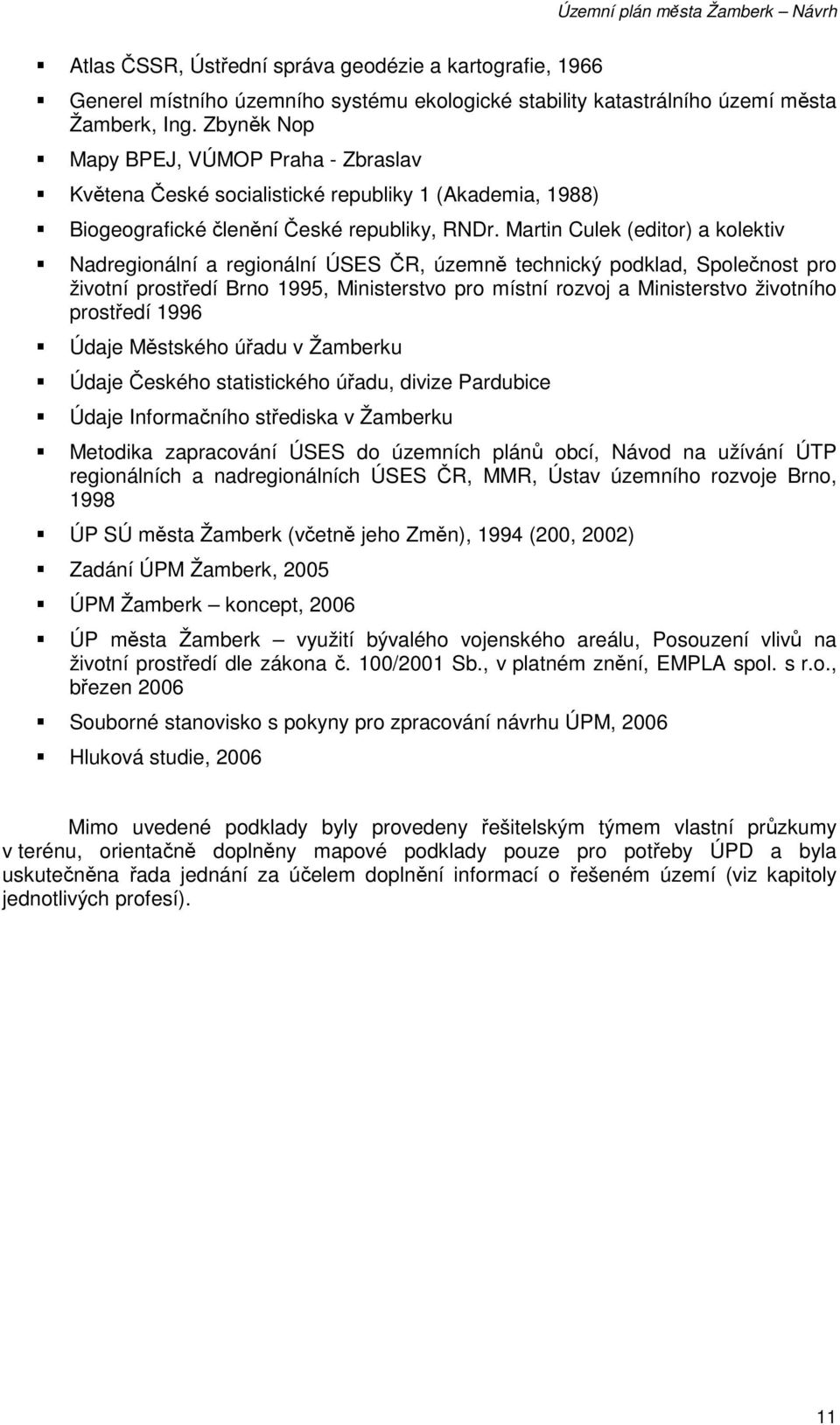 Martin Culek (editor) a kolektiv Nadregionální a regionální ÚSES ČR, územně technický podklad, Společnost pro životní prostředí Brno 1995, Ministerstvo pro místní rozvoj a Ministerstvo životního