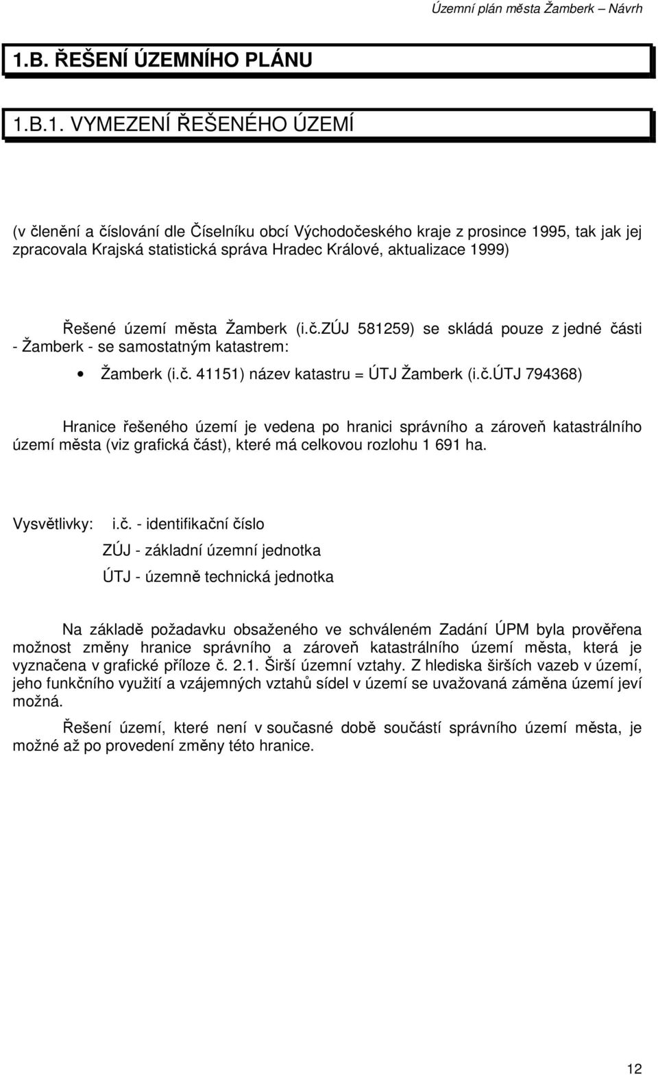 zúj 581259) se skládá pouze z jedné části - Žamberk - se samostatným katastrem: Žamberk (i.č. 41151) název katastru = ÚTJ Žamberk (i.č.útj 794368) Hranice řešeného území je vedena po hranici správního a zároveň katastrálního území města (viz grafická část), které má celkovou rozlohu 1 691 ha.