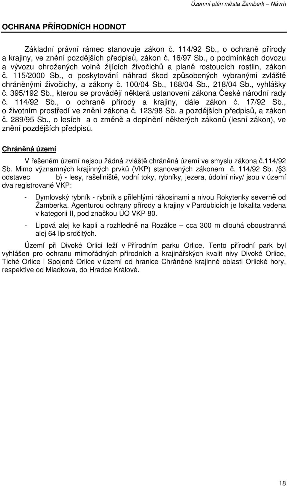 , o poskytování náhrad škod způsobených vybranými zvláště chráněnými živočichy, a zákony č. 100/04 Sb., 168/04 Sb., 218/04 Sb., vyhlášky č. 395/192 Sb.