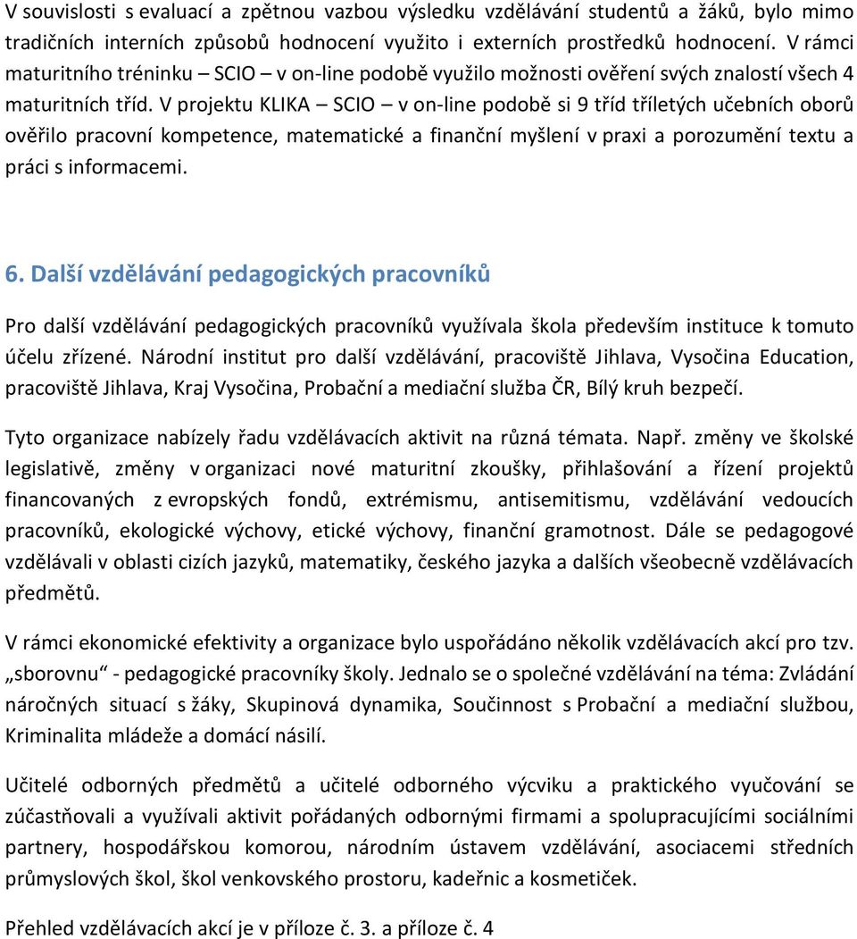 V prjektu KLIKA SCIO v n-li pdbě si 9 tříd tříletých učebních brů věřil pracvní kmpetence, matematické a finanční myšlení v praxi a przumění textu a práci s infrmacemi. 6.