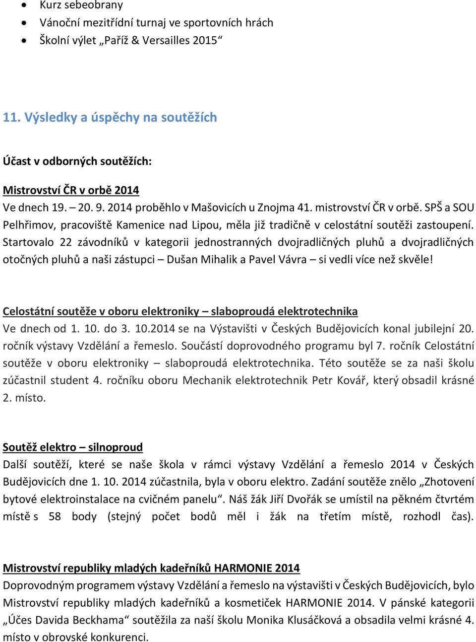 Startval 22 závdníků v kategrii jednstranných dvjradličných pluhů a dvjradličných tčných pluhů a naši zástupci Dušan Mihalik a Pavel Vávra si vedli více ž skvěle!