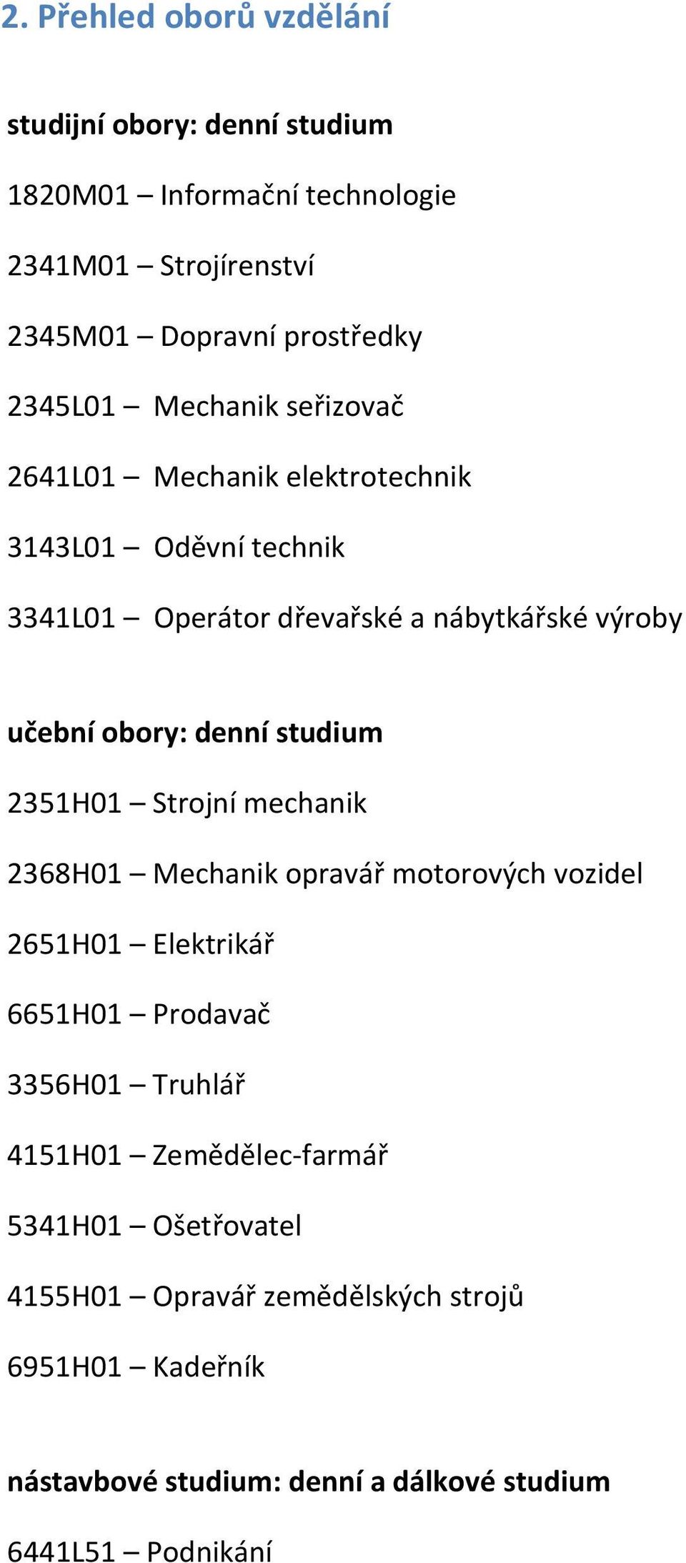 studium 2351H01 Strjní mechanik 2368H01 Mechanik pravář mtrvých vzidel 2651H01 Elektrikář 6651H01 Prdavač 3356H01 Truhlář 4151H01