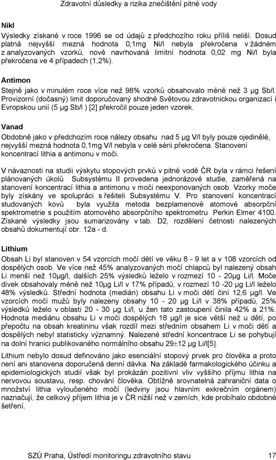 Antimon Stejně jako v minulém roce více než 98% vzorků obsahovalo méně než 3 µg Sb/l.