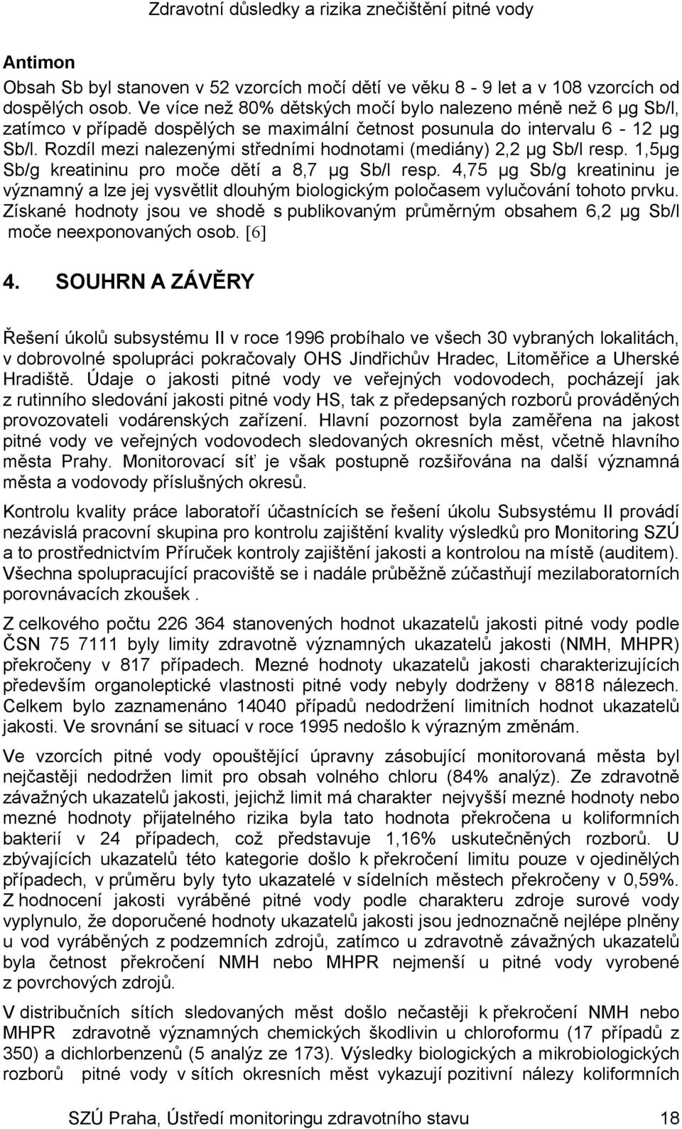 Rozdíl mezi nalezenými středními hodnotami (mediány) 2,2 µg Sb/l resp. 1,5µg Sb/g kreatininu pro moče dětí a 8,7 µg Sb/l resp.