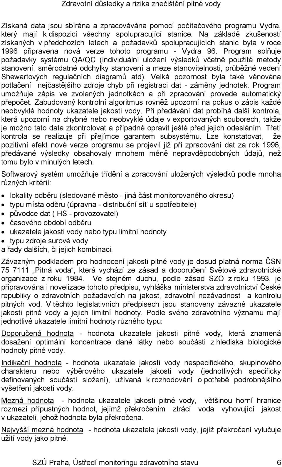 Program splňuje požadavky systému QA/QC (individuální uložení výsledků včetně použité metody stanovení, směrodatné odchylky stanovení a meze stanovitelnosti, průběžné vedení Shewartových regulačních