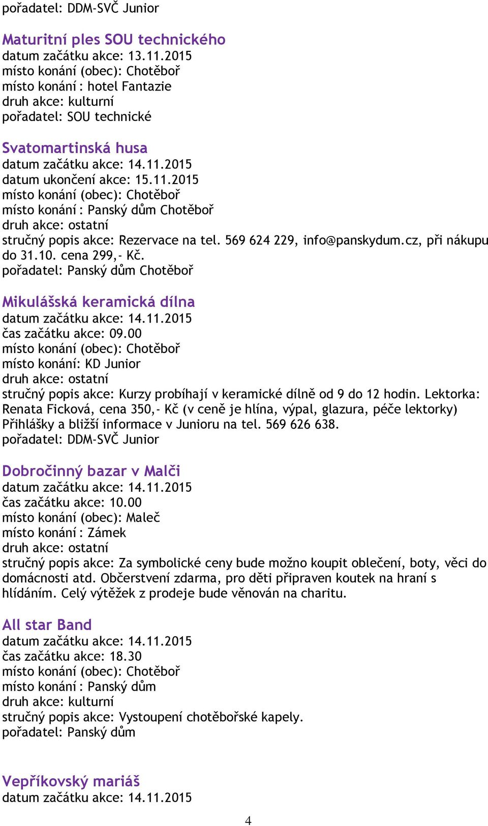 00 místo konání: KD Junior stručný popis akce: Kurzy probíhají v keramické dílně od 9 do 12 hodin.