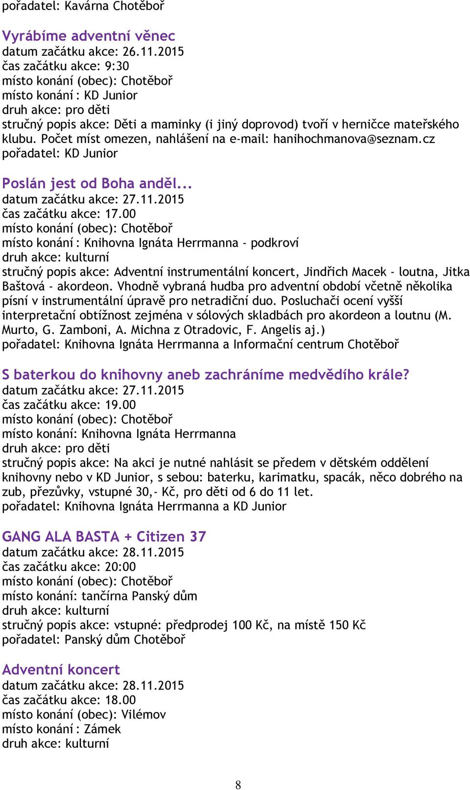 Počet míst omezen, nahlášení na e-mail: hanihochmanova@seznam.cz pořadatel: KD Junior Poslán jest od Boha anděl... datum začátku akce: 27.11.2015 čas začátku akce: 17.