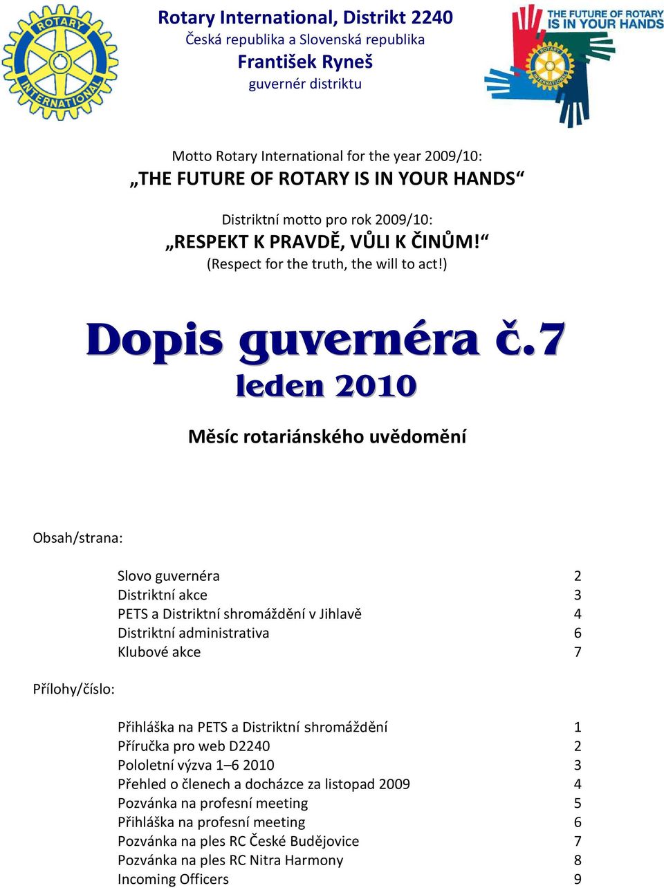 7 leden 2010 Měsíc rotariánského uvědomění Obsah/strana: Přílohy/číslo: Slovo guvernéra 2 Distriktní akce 3 PETS a Distriktní shromáždění v Jihlavě 4 Distriktní administrativa 6 Klubové akce 7