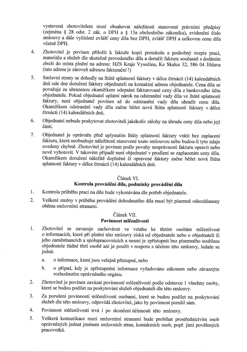 Zhotovitel je povinen piilolit k fktuie kopii protokolu podrobny rozpis prci, mterislu sluzeb dle skutednd proveden6ho dil dorudit fkturu soudsnd s dod6nfm zboli do mist plndni n dresu: HZS Krje