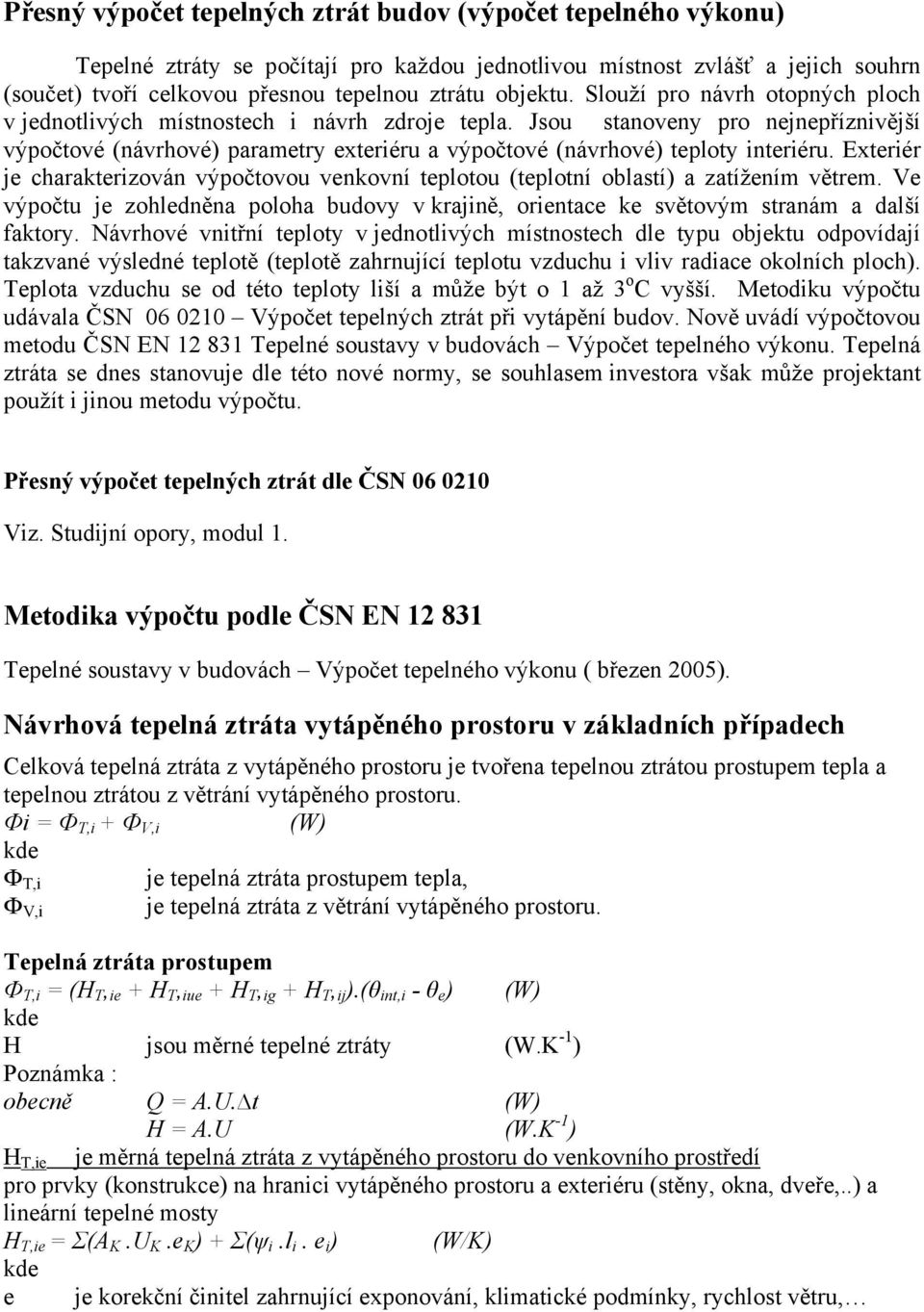 Jsou stanoveny pro nejnepříznivější výpočtové (návrhové) parametry exteriéru a výpočtové (návrhové) teploty interiéru.