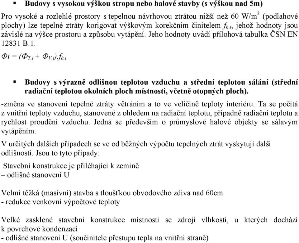 f h,i Budovy s výrazně odlišnou teplotou vzduchu a střední teplotou sálání (střední radiační teplotou okolních ploch místnosti, včetně otopných ploch).