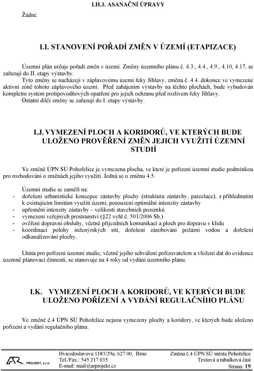 Před zahájením výstavby na těchto plochách, bude vybudován kompletní systém protipovodňových opatření pro jejich ochranu před rozlivem řeky Jihlavy. Ostatní dílčí změny se zařazují do I.