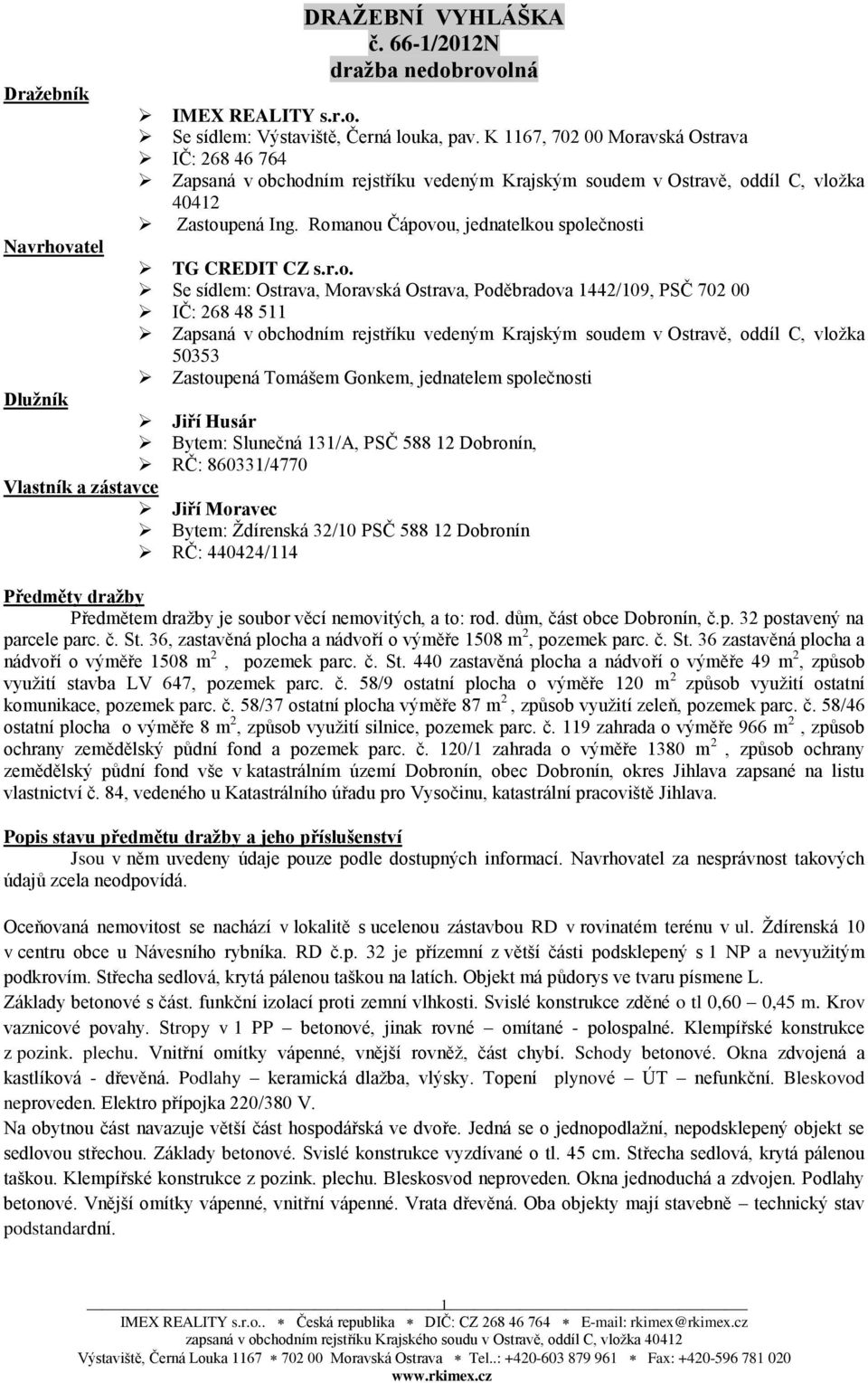 Romanou Čápovou, jednatelkou společnosti TG CREDIT CZ s.r.o. Se sídlem: Ostrava, Moravská Ostrava, Poděbradova 1442/109, PSČ 702 00 IČ: 268 48 511 Zapsaná v obchodním rejstříku vedeným Krajským