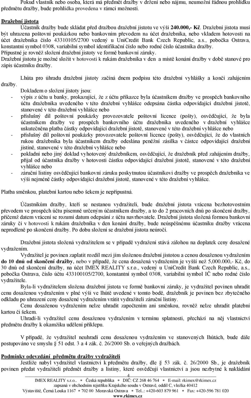 Dražební jistota musí být uhrazena poštovní poukázkou nebo bankovním převodem na účet dražebníka, nebo vkladem hotovosti na účet dražebníka číslo 43310105/2700 vedený u UniCredit Bank Czech Republic,