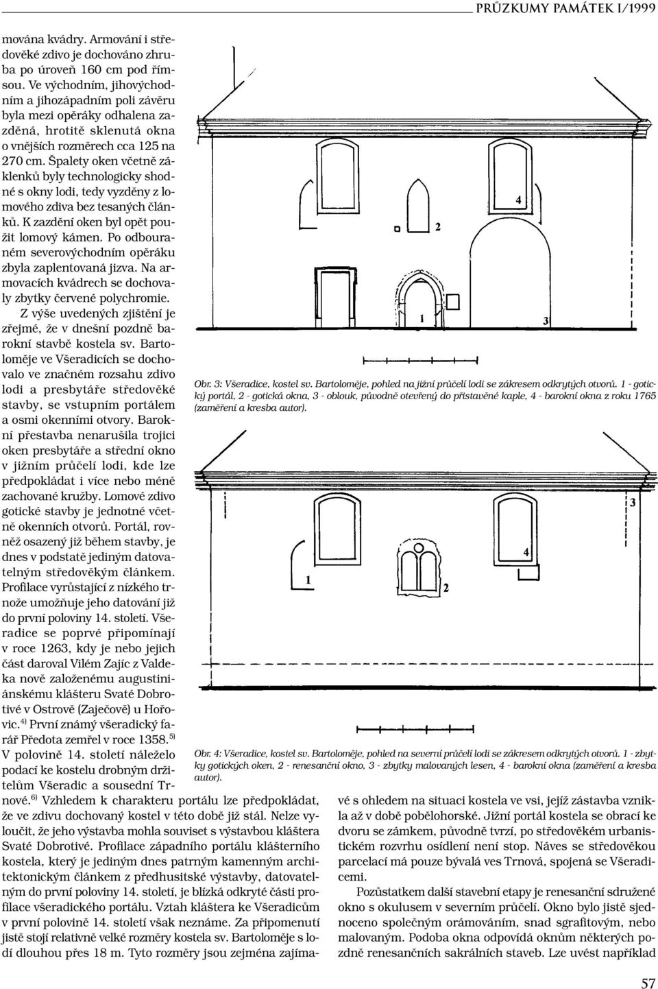 Bartoloměje, pohled na severní průčelí lodi se zákresem odkrytých otvorů. 1 - zbytky gotických oken, 2 - renesanční okno, 3 - zbytky malovaných lesen, 4 - barokní okna (zaměření a kresba autor).