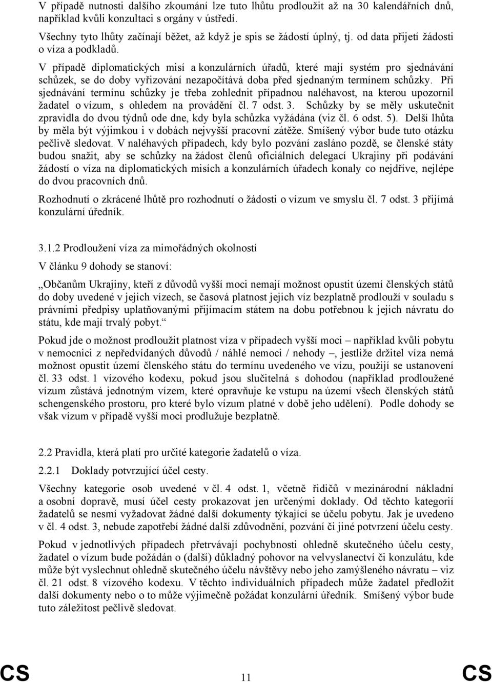 V případě diplomatických misí a konzulárních úřadů, které mají systém pro sjednávání schůzek, se do doby vyřizování nezapočítává doba před sjednaným termínem schůzky.