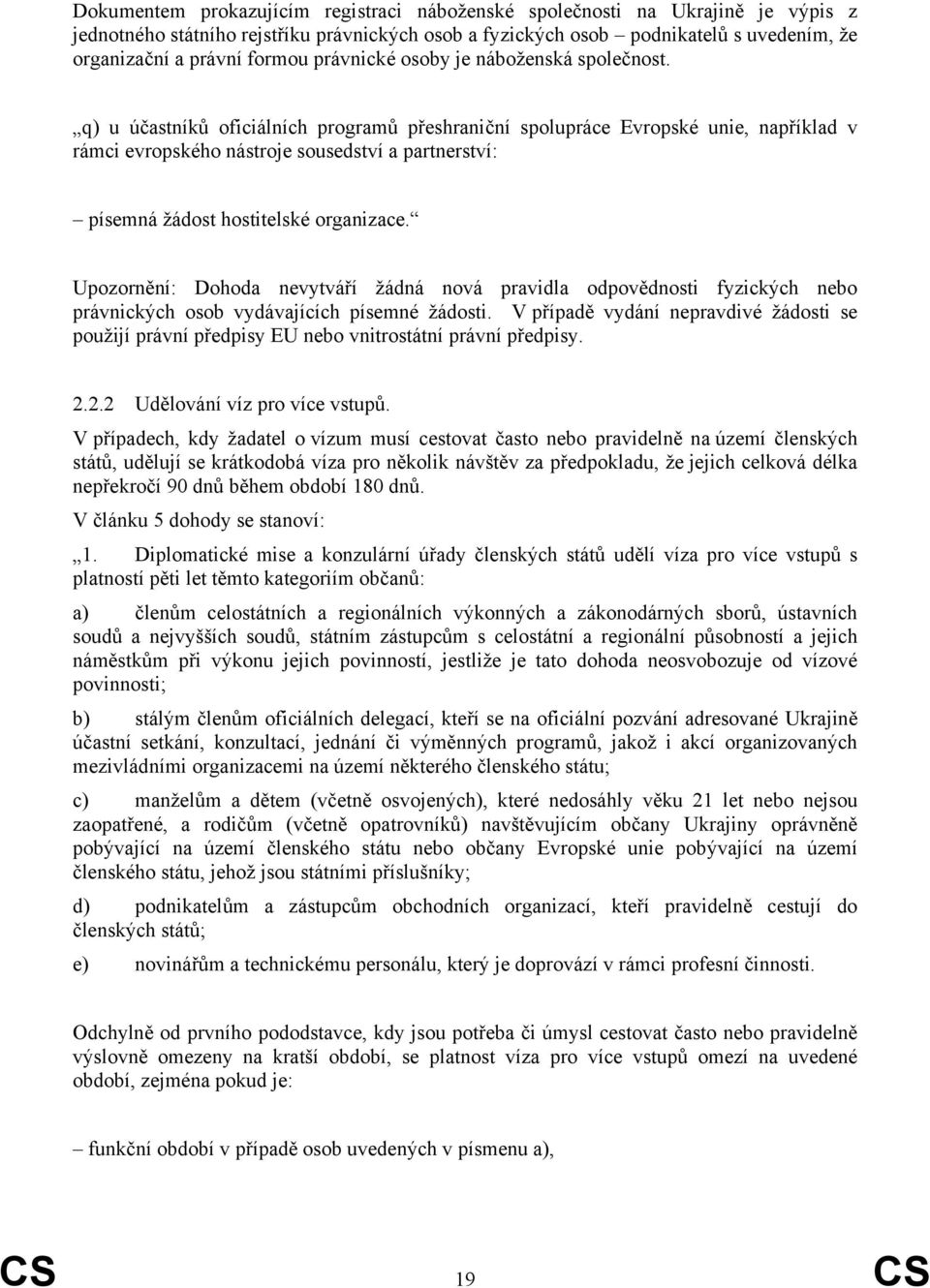 q) u účastníků oficiálních programů přeshraniční spolupráce Evropské unie, například v rámci evropského nástroje sousedství a partnerství: písemná žádost hostitelské organizace.