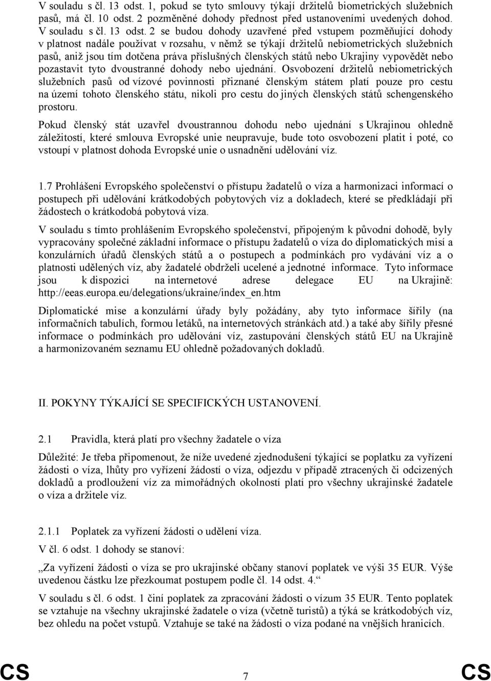 2 se budou dohody uzavřené před vstupem pozměňující dohody v platnost nadále používat v rozsahu, v němž se týkají držitelů nebiometrických služebních pasů, aniž jsou tím dotčena práva příslušných