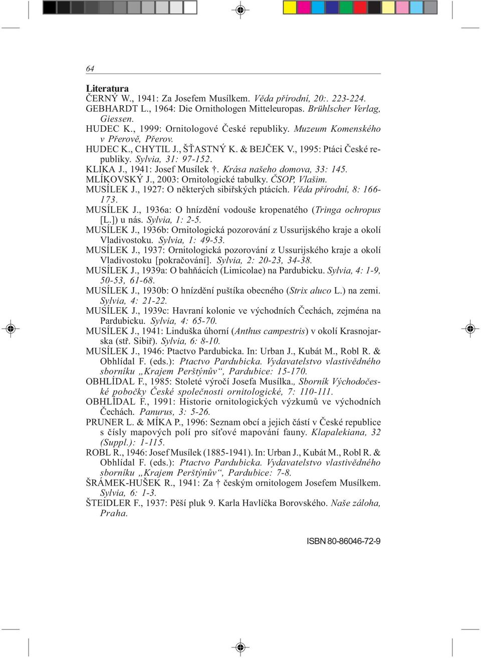 Krása našeho domova, 33: 145. MLÍKOVSKÝ J., 2003: Ornitologické tabulky. ÈSOP, Vlašim. MUSÍLEK J., 1927: O nìkterých sibiøských ptácích. Vìda pøírodní, 8: 166-173. MUSÍLEK J., 1936a: O hnízdìní vodouše kropenatého (Tringa ochropus [L.