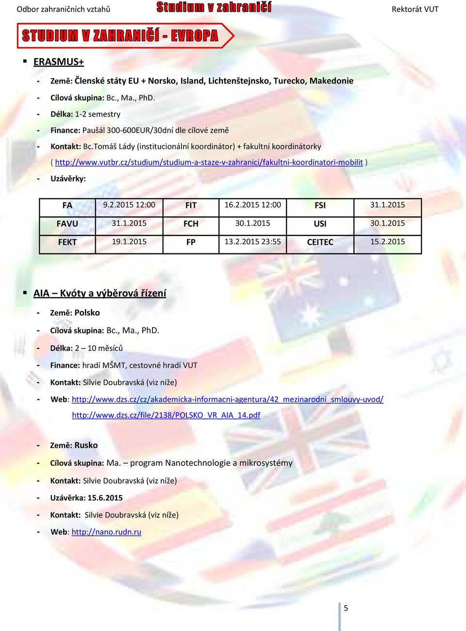 cz/studium/studium-a-staze-v-zahranici/fakultni-koordinatori-mobilit ) - Uzávěrky: FA 9.2.2015 12:00 FIT 16.2.2015 12:00 FSI 31.1.2015 FAVU 31.1.2015 FCH 30.1.2015 USI 30.1.2015 FEKT 19.1.2015 FP 13.