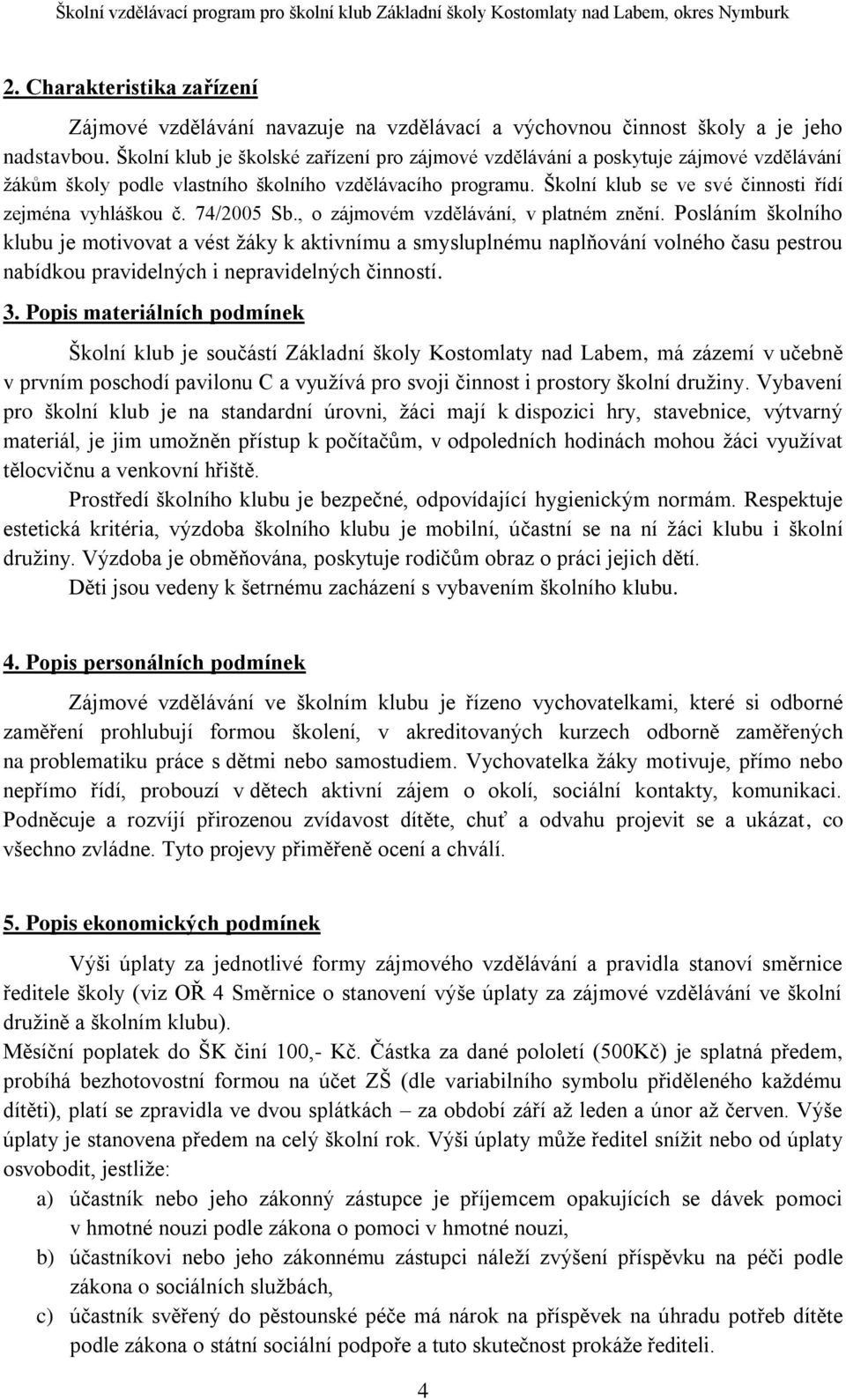 Školní klub se ve své činnosti řídí zejména vyhláškou č. 74/2005 Sb., o zájmovém vzdělávání, v platném znění.