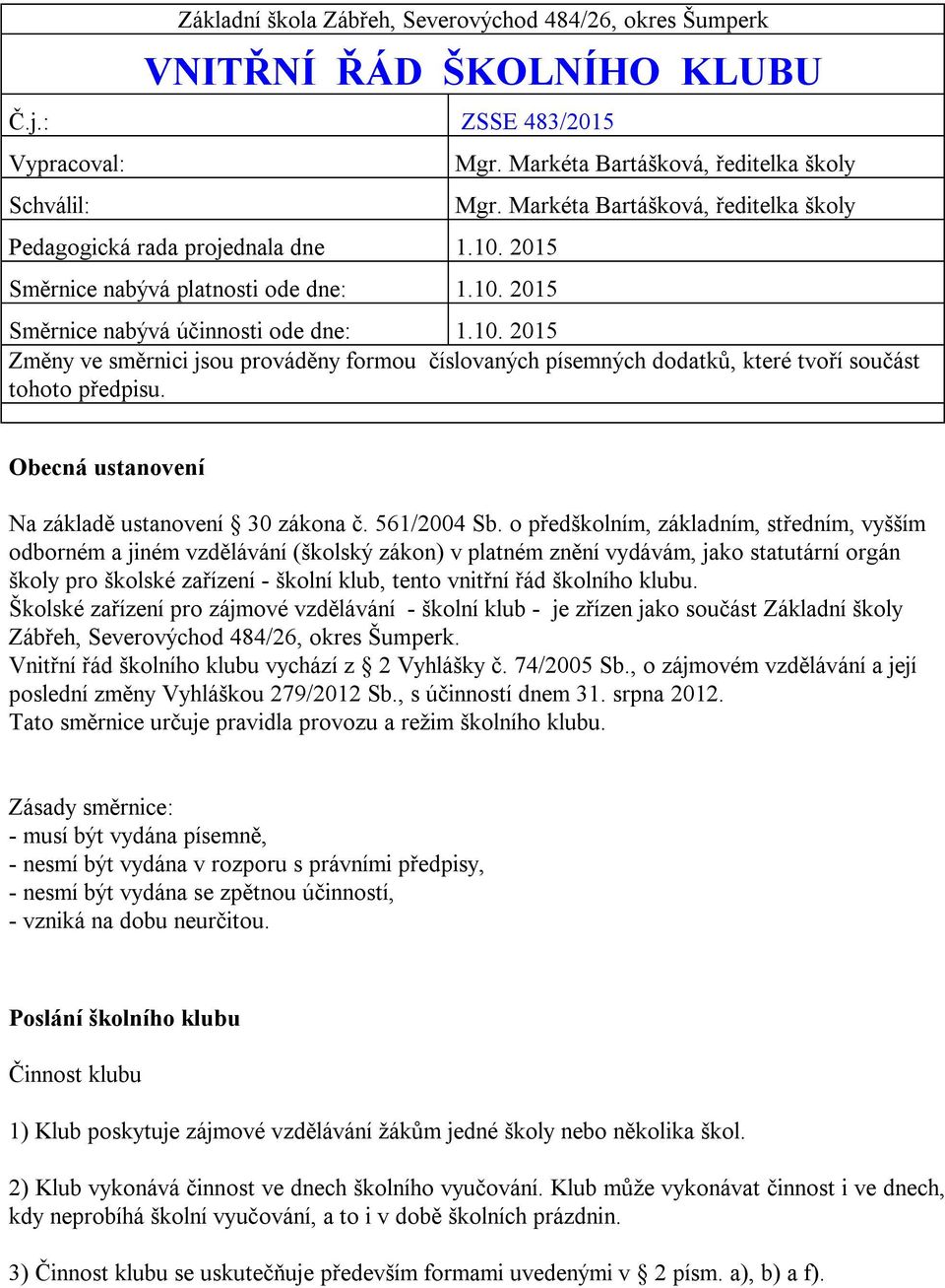 2015 Změny ve směrnici jsou prováděny formou číslovaných písemných dodatků, které tvoří součást tohoto předpisu. Obecná ustanovení Na základě ustanovení 30 zákona č. 561/2004 Sb.