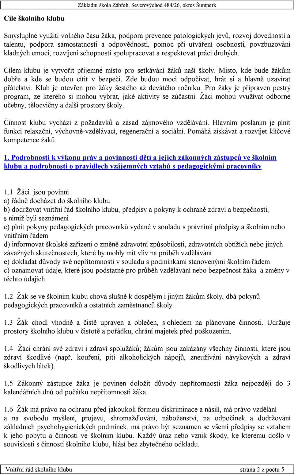 Místo, kde bude žákům dobře a kde se budou cítit v bezpečí. Zde budou moci odpočívat, hrát si a hlavně uzavírat přátelství. Klub je otevřen pro žáky šestého až devátého ročníku.