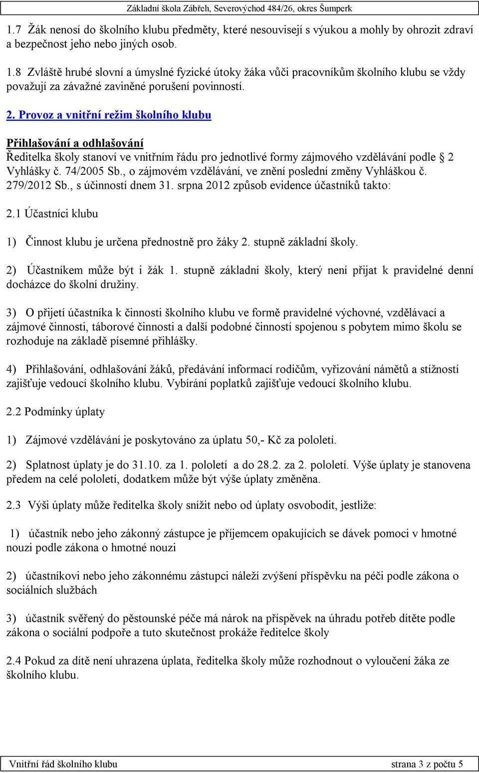 Provoz a vnitřní režim školního klubu Přihlašování a odhlašování Ředitelka školy stanoví ve vnitřním řádu pro jednotlivé formy zájmového vzdělávání podle 2 Vyhlášky č. 74/2005 Sb.