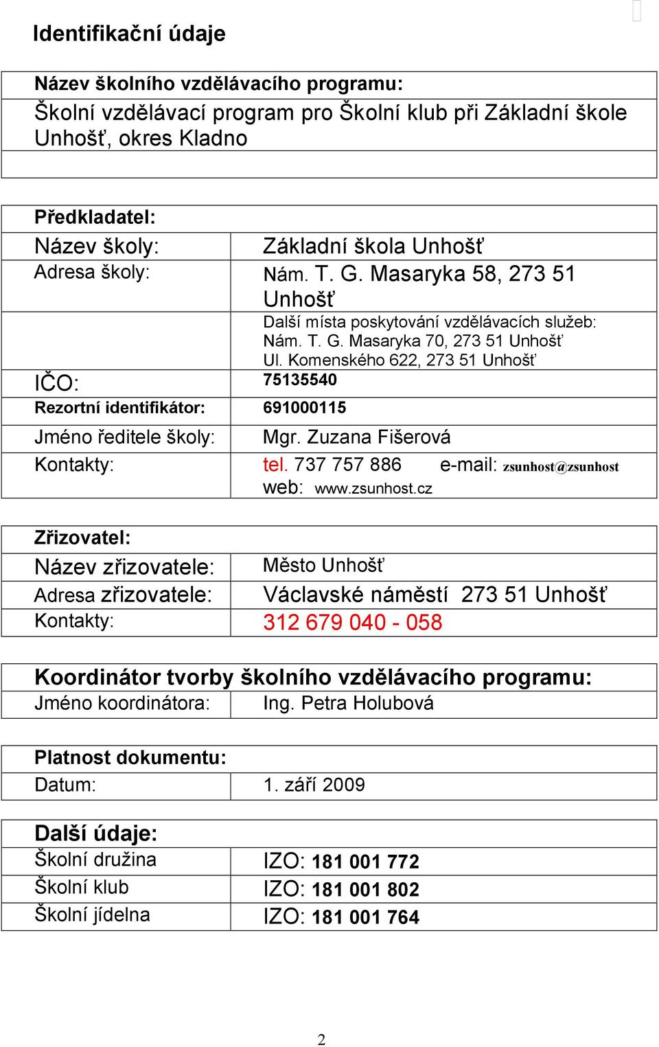 Komenského 622, 273 51 Unhošť IČO: 75135540 Rezortní identifikátor: 691000115 Jméno ředitele školy: Mgr. Zuzana Fišerová Kontakty: tel. 737 757 886 e-mail: zsunhost@