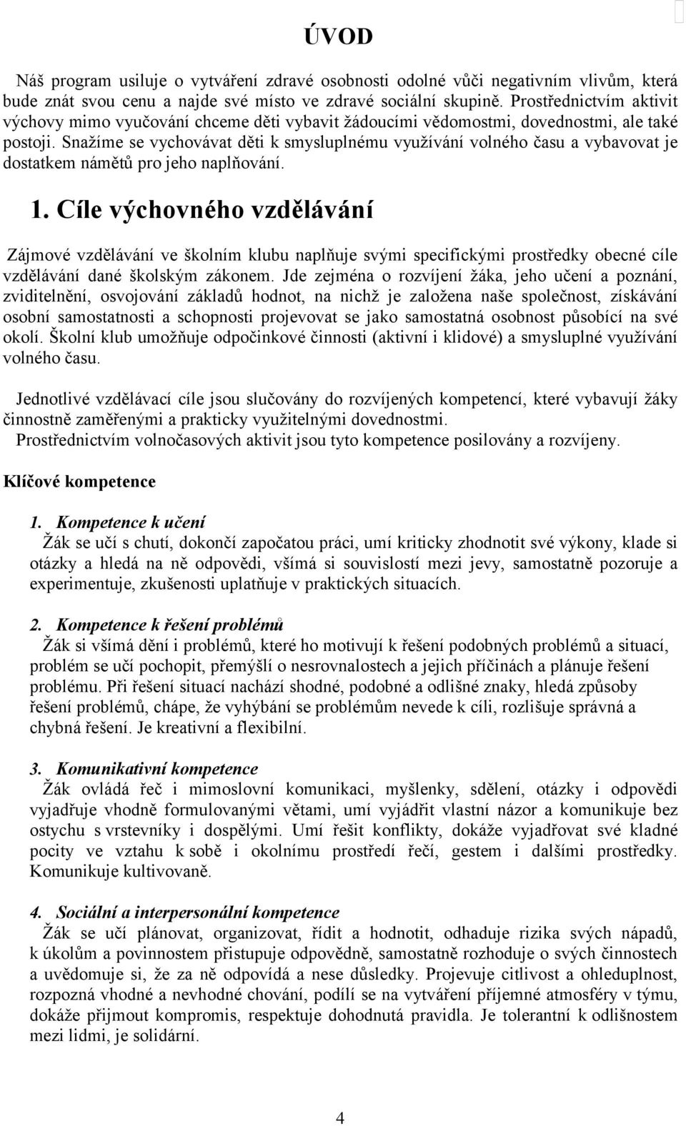 Snažíme se vychovávat děti k smysluplnému využívání volného času a vybavovat je dostatkem námětů pro jeho naplňování. 1.