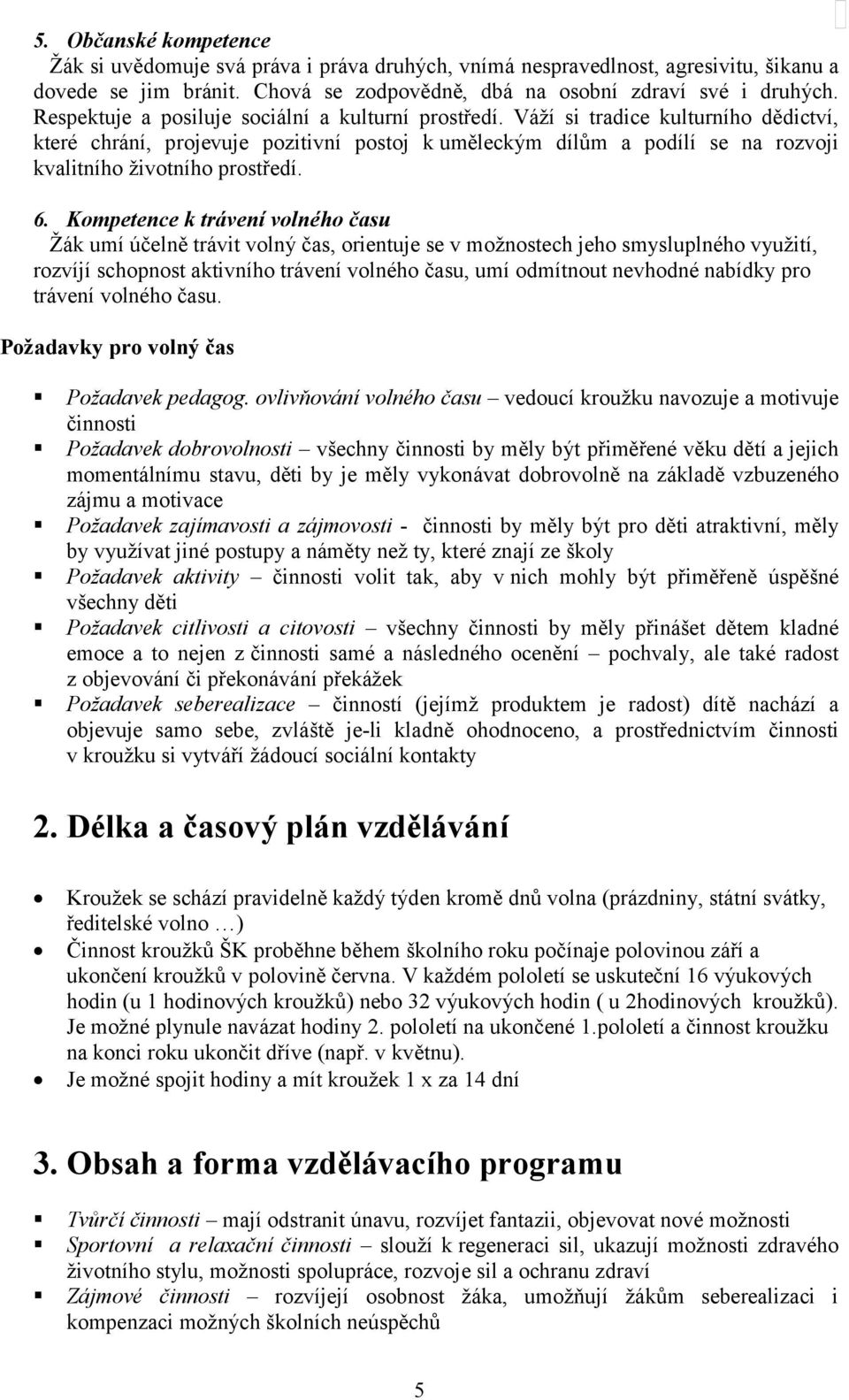 Váží si tradice kulturního dědictví, které chrání, projevuje pozitivní postoj k uměleckým dílům a podílí se na rozvoji kvalitního životního prostředí. 6.