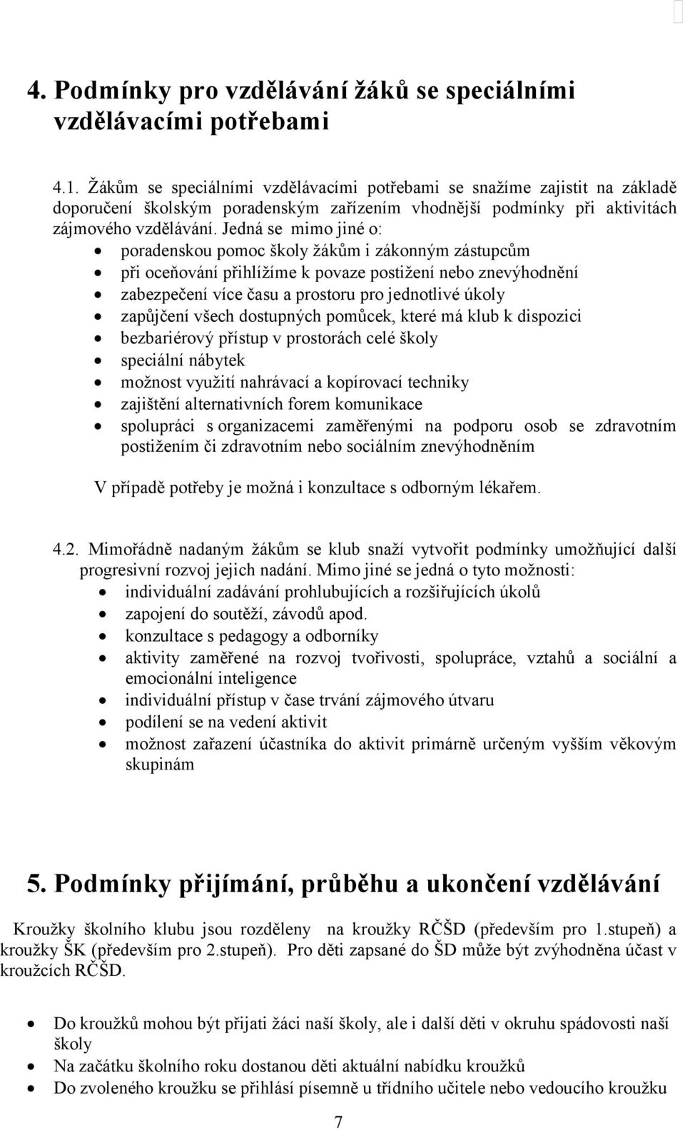 Jedná se mimo jiné o: poradenskou pomoc školy žákům i zákonným zástupcům při oceňování přihlížíme k povaze postižení nebo znevýhodnění zabezpečení více času a prostoru pro jednotlivé úkoly zapůjčení